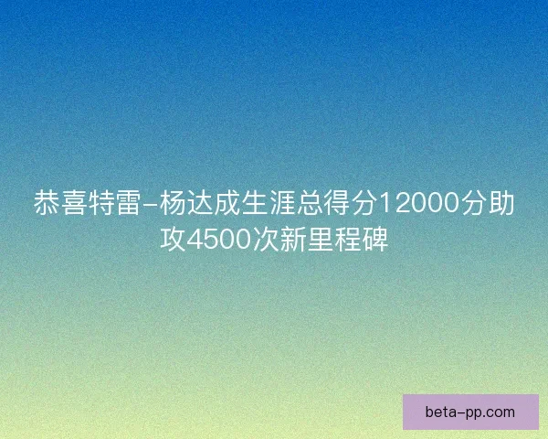 恭喜特雷-杨达成生涯总得分12000分助攻4500次新里程碑